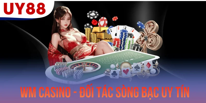 WM Casino - Đối Tác Sòng Bạc Uy Tín Của Nhà Cái UY88